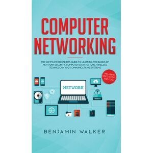 Computer Networking: The Complete Beginner's Guide to Learning the Basics of Net